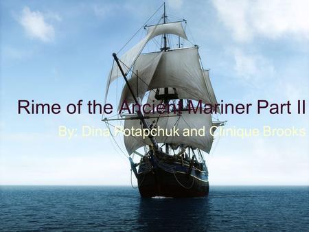 Rime of the Ancient Mariner Part II By: Dina Potapchuk and Clinique Brooks.