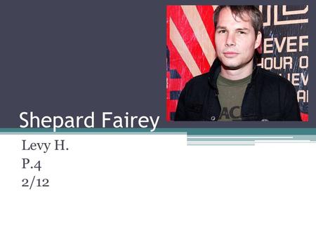 Shepard Fairey Levy H. P.4 2/12. Shepard Fairey Born February 15, 1970. American contemporary street artist, graphic designer, activist and illustrator.