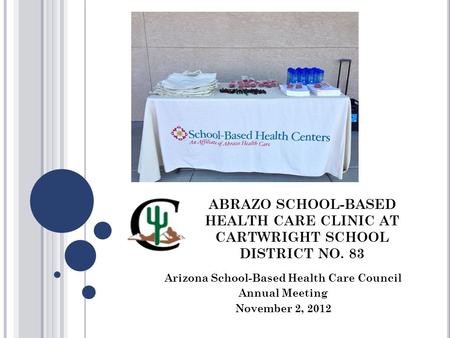 ABRAZO SCHOOL-BASED HEALTH CARE CLINIC AT CARTWRIGHT SCHOOL DISTRICT NO. 83 Arizona School-Based Health Care Council Annual Meeting November 2, 2012.