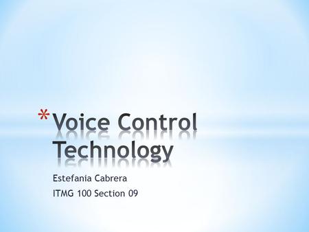 Estefania Cabrera ITMG 100 Section 09. * Any technological device you operate by using your voice usually instead of buttons.