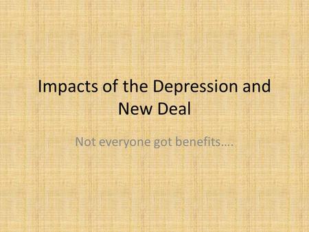 Impacts of the Depression and New Deal Not everyone got benefits….