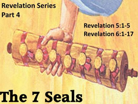 Revelation Series Part 4 Revelation 5:1-5 Revelation 6:1-17.