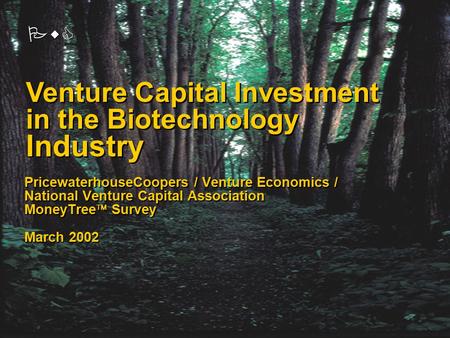 PwC PricewaterhouseCoopers / Venture Economics / National Venture Capital Association MoneyTree  Survey March 2002 Venture Capital Investment in the Biotechnology.