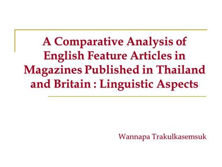 Wannapa Trakulkasemsuk A Comparative Analysis of English Feature Articles in Magazines Published in Thailand and Britain : Linguistic Aspects.