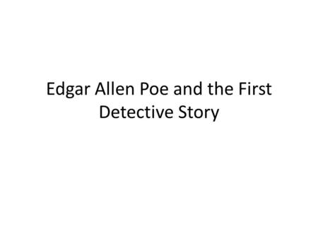 Edgar Allen Poe and the First Detective Story. “The Murders in the Rue Morgue” 1841 Graham’s Magazine Recognized as the first modern detective story Tale.