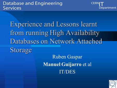 Experience and Lessons learnt from running High Availability Databases on Network Attached Storage Ruben Gaspar Manuel Guijarro et al IT/DES.