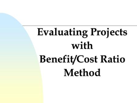 Evaluating Projects with Benefit/Cost Ratio Method
