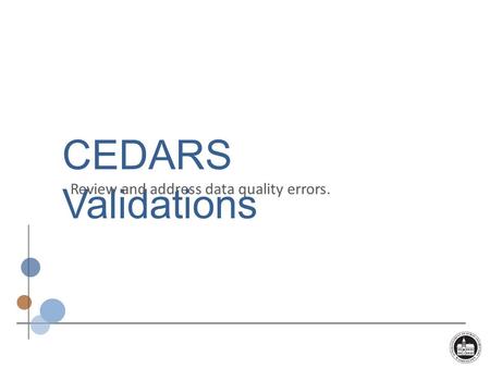 CEDARS Validations Review and address data quality errors.