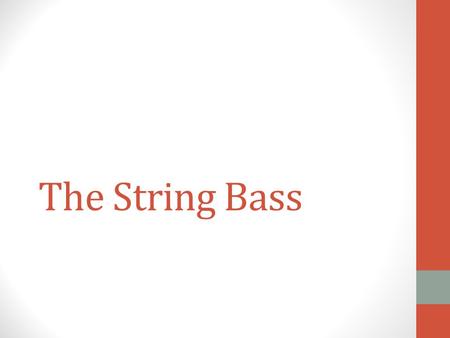 The String Bass. String Bass The String Bass is the largest and lowest member of the string family It is also known as the Upright Bass, the Double Bass,