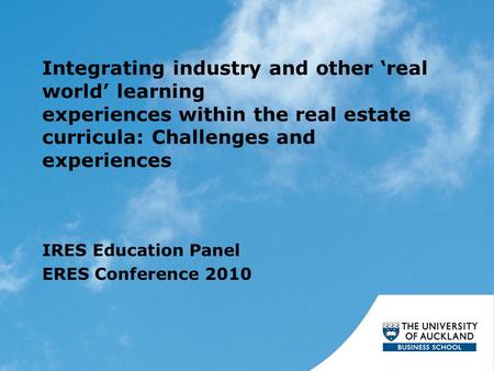 Integrating industry and other ‘real world’ learning experiences within the real estate curricula: Challenges and experiences IRES Education Panel ERES.