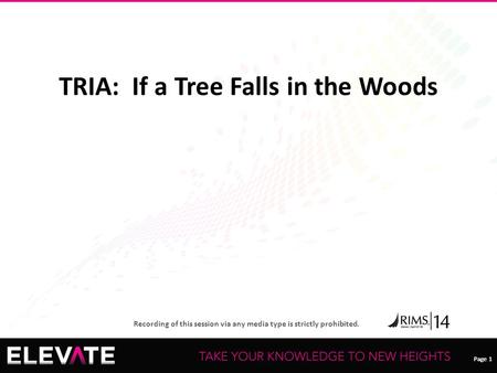 Page 1 Recording of this session via any media type is strictly prohibited. Page 1 TRIA: If a Tree Falls in the Woods.