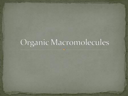 Smaller organic molecules join together to form larger molecules macromolecules 4 major classes of macromolecules: carbohydrates lipids proteins nucleic.