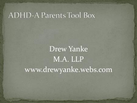 Drew Yanke M.A. LLP www.drewyanke.webs.com. …A medical condition characterized by inattention and/or hyperactivity-impulsivity One of the most common.