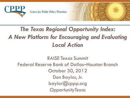 The Texas Regional Opportunity Index: A New Platform for Encouraging and Evaluating Local Action RAISE Texas Summit Federal Reserve Bank of Dallas–Houston.