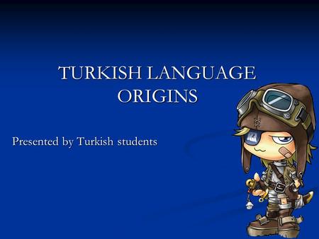 TURKISH LANGUAGE ORIGINS Presented by Turkish students.