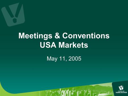 Meetings & Conventions USA Markets May 11, 2005. Today’s Agenda  Welcome & Introductions  2004-A year in review  Vancouver…Becoming a Genuine Brand.