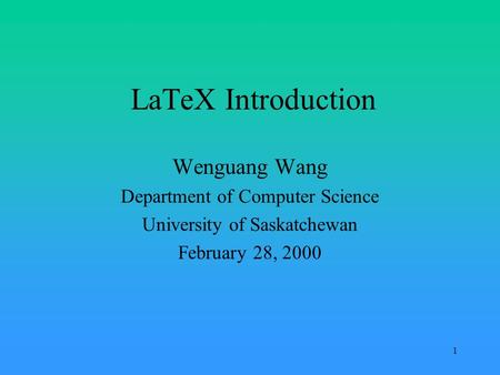 1 LaTeX Introduction Wenguang Wang Department of Computer Science University of Saskatchewan February 28, 2000.