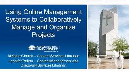 Using Online Management Systems to Collaboratively Manage and Organize Projects Melanie Church – Content Services Librarian Jennifer Peters – Content Management.