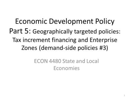 Economic Development Policy Part 5: Geographically targeted policies: Tax increment financing and Enterprise Zones (demand-side policies #3) ECON 4480.