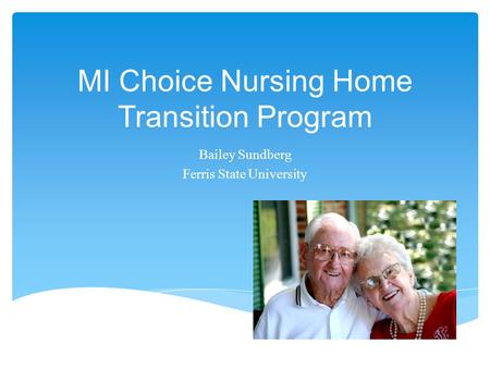 MI Choice Nursing Home Transition Program Bailey Sundberg Ferris State University.