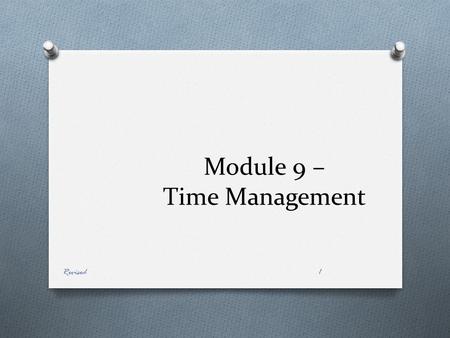 Module 9 – Time Management Revised1. Objectives O At the end of the module, the nurse aide will be able to: 1. Understand the importance of time management.