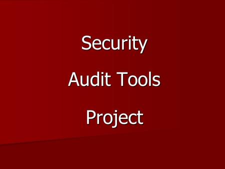 Security Audit Tools Project. CT 395 IT Security I Professor Igbeare Summer Quarter 2009 August 25, 2009.
