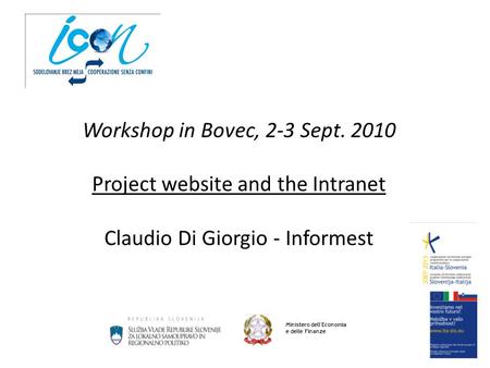 Workshop in Bovec, 2-3 Sept. 2010 Project website and the Intranet Claudio Di Giorgio - Informest Ministero dell'Economia e delle Finanze.