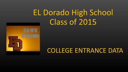 COLLEGE ENTRANCE DATA EL Dorado High School Class of 2015.