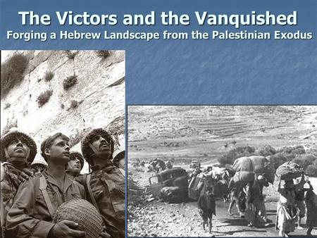 The Victors and the Vanquished Forging a Hebrew Landscape from the Palestinian Exodus.