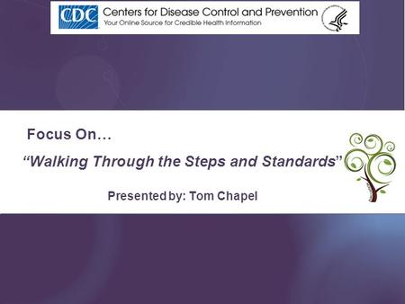 “Walking Through the Steps and Standards” Presented by: Tom Chapel Focus On…