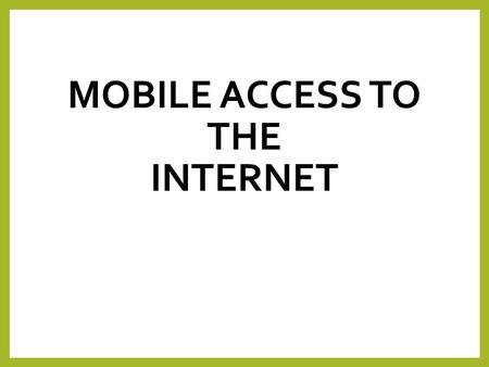MOBILE ACCESS TO THE INTERNET. Starter task In groups of 2 of 3, list as many mobile devices you can think of that can connect to the internet.