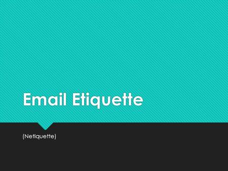 Email Etiquette (Netiquette). What is Netiquette?  We expect other drivers to observe the rules of the road.  The same is true as we travel through.