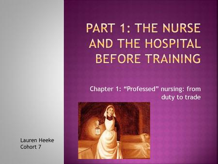 Chapter 1: “Professed” nursing: from duty to trade Lauren Heeke Cohort 7.