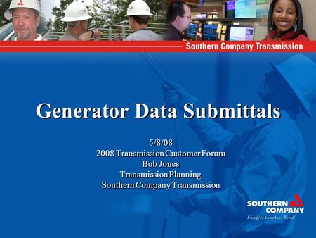 Generator Data Submittals 5/8/08 2008 Transmission Customer Forum Bob Jones Transmission Planning Southern Company Transmission 5/8/08 2008 Transmission.
