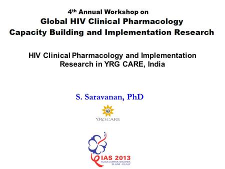 HIV Clinical Pharmacology and Implementation Research in YRG CARE, India S. Saravanan, PhD 4 th Annual Workshop on.
