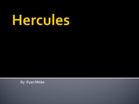 By: Ryan Miske.  Hercules was born in Thebes.  His parents were Zeus and Alcmena.  Zeus took the form of Alcmena’s husband Amphitryon.
