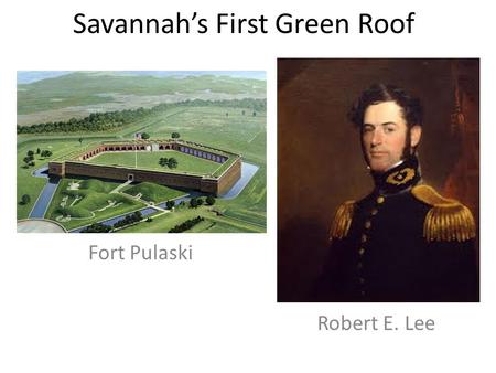 Savannah’s First Green Roof Fort Pulaski Robert E. Lee.