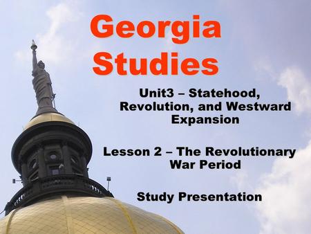 Georgia Studies Unit3 – Statehood, Revolution, and Westward Expansion