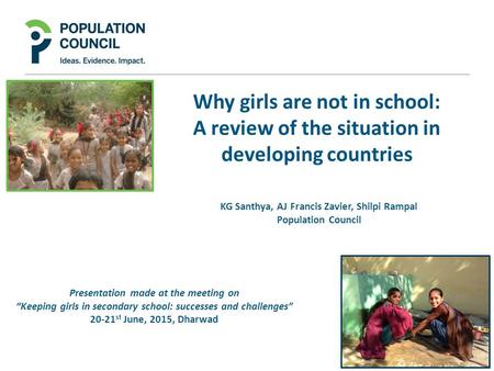 Why girls are not in school: A review of the situation in developing countries KG Santhya, AJ Francis Zavier, Shilpi Rampal Population Council Presentation.