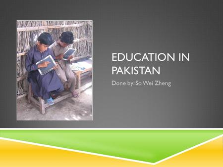EDUCATION IN PAKISTAN Done by: So Wei Zheng. DEPRIVATION OF EDUCATION (STATISTICS)  51% of Pakistanis are deprived of basic education and health.  Between.