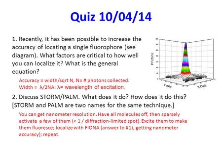 Quiz 10/04/14 1. Recently, it has been possible to increase the accuracy of locating a single fluorophore (see diagram). What factors are critical to how.