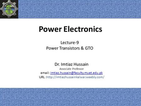 Power Electronics Lecture-9 Power Transistors & GTO Dr. Imtiaz Hussain