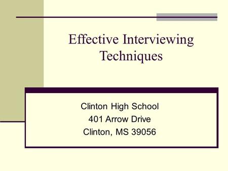 Effective Interviewing Techniques Clinton High School 401 Arrow Drive Clinton, MS 39056.