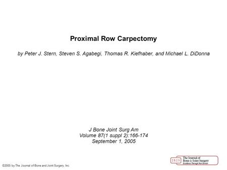 Proximal Row Carpectomy by Peter J. Stern, Steven S. Agabegi, Thomas R. Kiefhaber, and Michael L. DiDonna J Bone Joint Surg Am Volume 87(1 suppl 2):166-174.