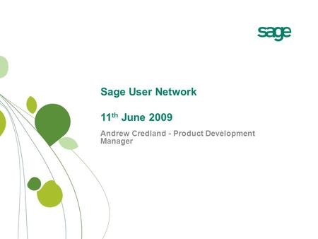 Sage User Network 11 th June 2009 Andrew Credland - Product Development Manager.