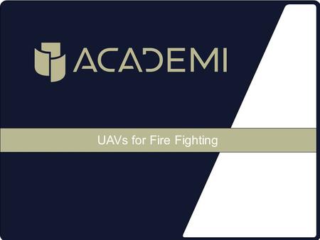 UAVs for Fire Fighting. Overview UAVs Fighting Wildfires Benefits Requirements Challenges ACADEMI 2 Overview.