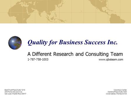 Quality for Business Success Inc. A Different Research and Consulting Team 1-787-758-1003 www.qbsteam.com BankTrust Plaza Suite 1210 255 Ponce de Leon.