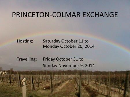 PRINCETON-COLMAR EXCHANGE Hosting: Saturday October 11 to Monday October 20, 2014 Travelling: Friday October 31 to Sunday November 9, 2014.