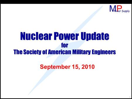 MPMP Power Supply 1 Nuclear Power Update for The Society of American Military Engineers September 15, 2010.