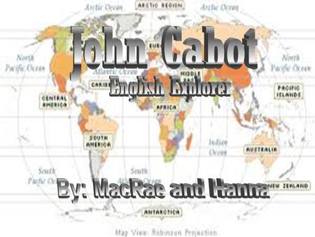 John Cabot English Explorer By: MacRae and Hanna.